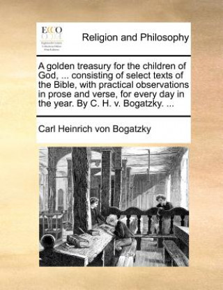 Βιβλίο A golden treasury for the children of God, ... consisting of select texts of the Bible, with practical observations in prose and verse, for every day Carl Heinrich von Bogatzky