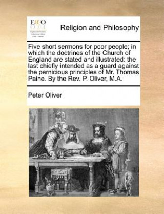 Knjiga Five Short Sermons for Poor People; In Which the Doctrines of the Church of England Are Stated and Illustrated Peter Oliver