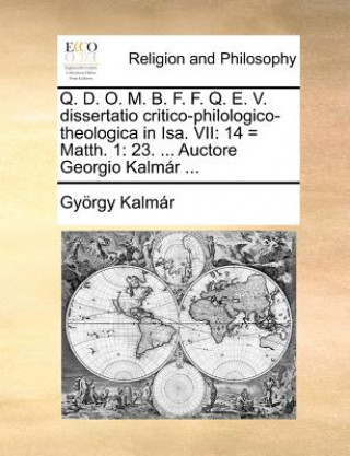 Βιβλίο Q. D. O. M. B. F. F. Q. E. V. Dissertatio Critico-Philologico-Theologica in Isa. VII Gyorgy Kalmar