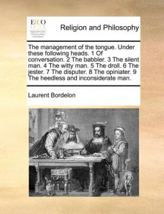 Buch The management of the tongue. Under these following heads. 1 Of conversation. 2 The babbler. 3 The silent man. 4 The witty man. 5 The droll. 6 The jes Laurent Bordelon