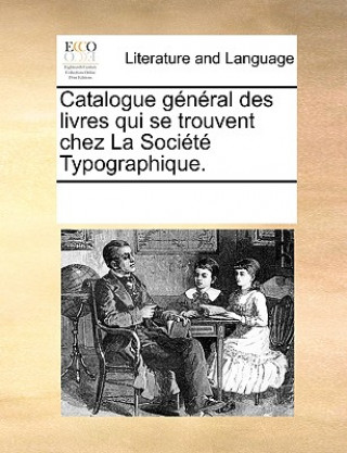 Könyv Catalogue g n ral des livres qui se trouvent chez La Soci t  Typographique. See Notes Multiple Contributors