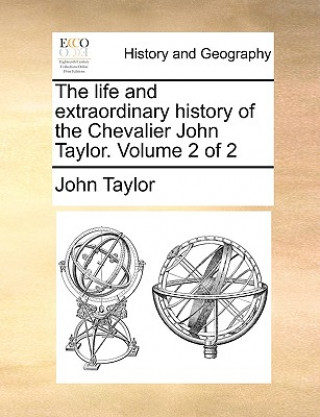 Carte Life and Extraordinary History of the Chevalier John Taylor. Volume 2 of 2 John Taylor