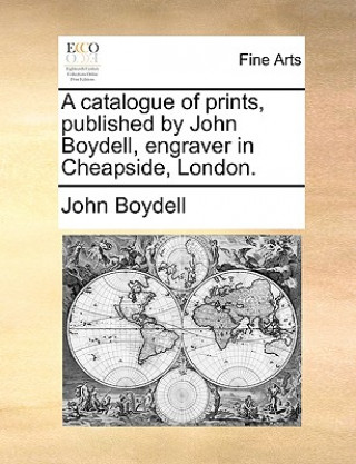 Kniha Catalogue of Prints, Published by John Boydell, Engraver in Cheapside, London. John Boydell