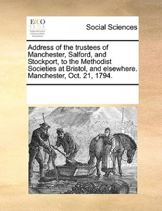 Könyv Address of the Trustees of Manchester, Salford, and Stockport, to the Methodist Societies at Bristol, and Elsewhere. Manchester, Oct. 21, 1794. See Notes Multiple Contributors