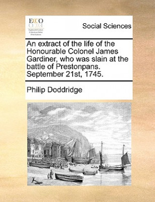 Book Extract of the Life of the Honourable Colonel James Gardiner, Who Was Slain at the Battle of Prestonpans. September 21st, 1745. Philip Doddridge