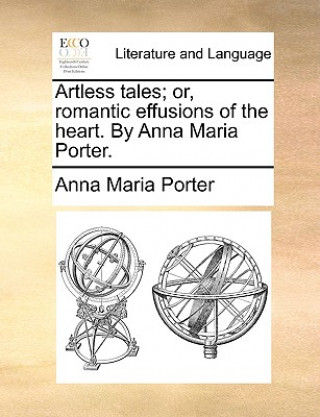 Kniha Artless Tales; Or, Romantic Effusions of the Heart. by Anna Maria Porter. Anna Maria Porter