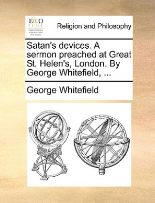 Carte Satan's Devices. a Sermon Preached at Great St. Helen's, London. by George Whitefield, ... George Whitefield