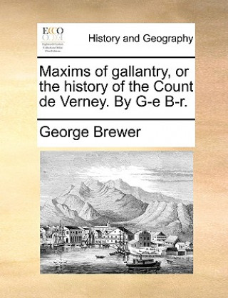 Kniha Maxims of Gallantry, or the History of the Count de Verney. by G-E B-R. George Brewer