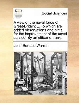 Książka A view of the naval force of Great-Britain: ... To which are added observations and hints for the improvement of the naval service. By an officer of r John Borlase Warren