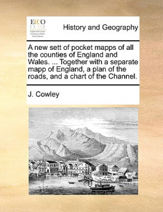 Kniha New Sett of Pocket Mapps of All the Counties of England and Wales. ... Together with a Separate Mapp of England, a Plan of the Roads, and a Chart of t J. Cowley