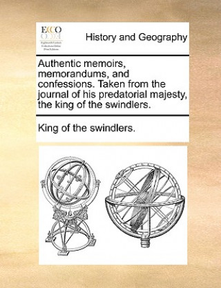 Książka Authentic Memoirs, Memorandums, and Confessions. Taken from the Journal of His Predatorial Majesty, the King of the Swindlers. King of the swindlers.