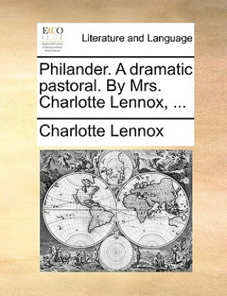 Buch Philander. a Dramatic Pastoral. by Mrs. Charlotte Lennox, ... Charlotte Lennox