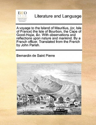 Könyv A voyage to the Island of Mauritius, (or, Isle of France) the Isle of Bourbon, the Cape of Good-Hope, &c. With observations and reflections upon natur Bernardin de Saint Pierre