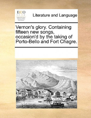 Carte Vernon's Glory. Containing Fifteen New Songs, Occasion'd by the Taking of Porto-Bello and Fort Chagre. See Notes Multiple Contributors