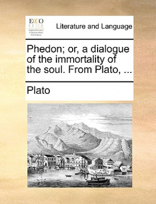 Knjiga Phedon; Or, a Dialogue of the Immortality of the Soul. from Plato, ... Plato