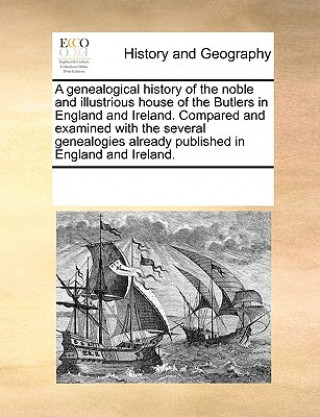 Kniha Genealogical History of the Noble and Illustrious House of the Butlers in England and Ireland. Compared and Examined with the Several Genealogies Alre See Notes Multiple Contributors