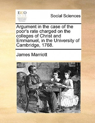 Libro Argument in the Case of the Poor's Rate Charged on the Colleges of Christ and Emmanuel, in the University of Cambridge, 1768. James Marriott