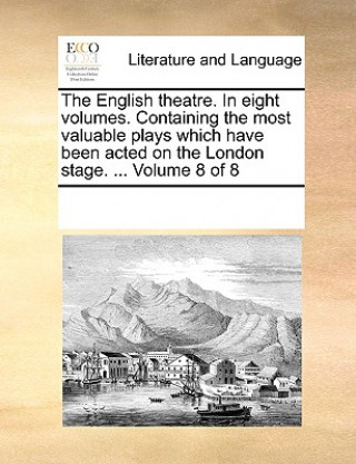 Książka English Theatre. in Eight Volumes. Containing the Most Valuable Plays Which Have Been Acted on the London Stage. ... Volume 8 of 8 See Notes Multiple Contributors