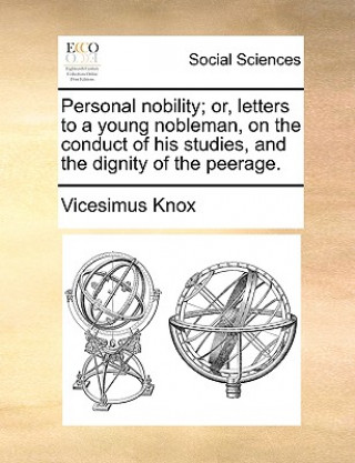 Kniha Personal Nobility; Or, Letters to a Young Nobleman, on the Conduct of His Studies, and the Dignity of the Peerage. Vicesimus Knox