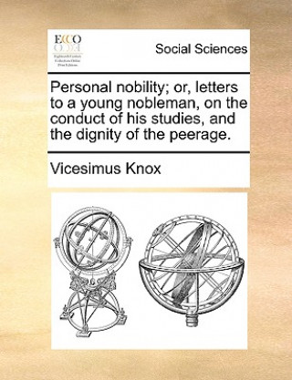 Książka Personal Nobility; Or, Letters to a Young Nobleman, on the Conduct of His Studies, and the Dignity of the Peerage. Vicesimus Knox