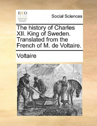 Kniha History of Charles XII. King of Sweden. Translated from the French of M. de Voltaire. Voltaire