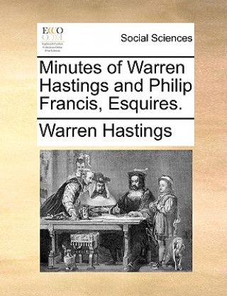 Book Minutes of Warren Hastings and Philip Francis, Esquires. Warren Hastings