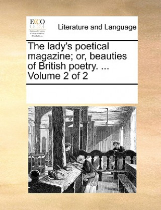 Kniha Lady's Poetical Magazine; Or, Beauties of British Poetry. ... Volume 2 of 2 See Notes Multiple Contributors
