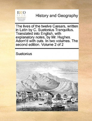 Book The lives of the twelve Cï¿½sars, written in Latin by C. Suetonius Tranquillus. Translated into English, with explanatory notes, by Mr. Hughes. Adorn' Suetonius