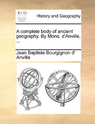 Carte Complete Body of Ancient Geography. by Mons. D'Anville, ... Jean Baptiste Bourgignon d' Anville