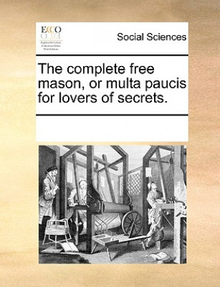 Carte Complete Free Mason, or Multa Paucis for Lovers of Secrets. Multiple Contributors