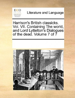 Knjiga Harrison's British classicks. Vol. VII. Containing The world, and Lord Lyttelton's Dialogues of the dead. Volume 7 of 7 See Notes Multiple Contributors