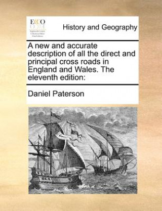 Carte New and Accurate Description of All the Direct and Principal Cross Roads in England and Wales. the Eleventh Edition Daniel Paterson