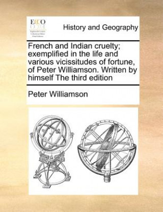 Carte French and Indian Cruelty; Exemplified in the Life and Various Vicissitudes of Fortune, of Peter Williamson. Written by Himself the Third Edition Williamson