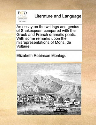 Carte An essay on the writings and genius of Shakespear, compared with the Greek and French dramatic poets. With some remarks upon the misrepresentations of Elizabeth Robinson Montagu