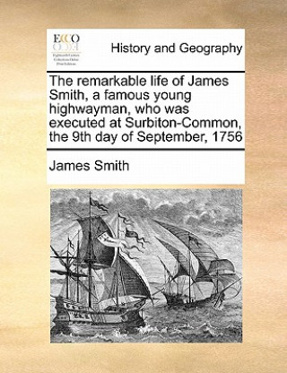Carte Remarkable Life of James Smith, a Famous Young Highwayman, Who Was Executed at Surbiton-Common, the 9th Day of September, 1756 Smith