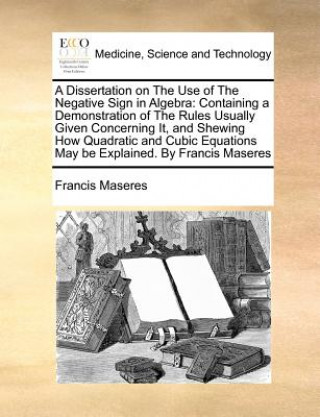 Book Dissertation on the Use of the Negative Sign in Algebra Francis Maseres