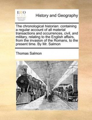 Könyv The chronological historian: containing a regular account of all material transactions and occurrences, civil, and military, relating to the English a Thomas Salmon