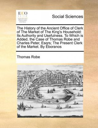 Book History of the Ancient Office of Clerk of the Market of the King's Household Thomas Robe