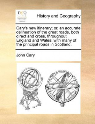 Libro Cary's New Itinerary; Or, an Accurate Delineation of the Great Roads, Both Direct and Cross, Throughout England and Wales; With Many of the Principal John Cary