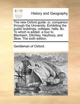 Kniha The new Oxford guide: or, companion through the University. Exhibiting the public buildings, colleges, halls, &c. To which is added, a tour to Blenhei Gentleman of Oxford.