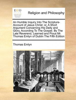 Carte Humble Inquiry Into the Scripture-Account of Jesus Christ Thomas Emlyn