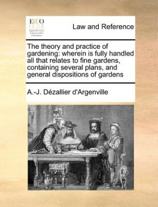 Kniha Theory and Practice of Gardening Antoine-Joseph Dezallier D' Argenville