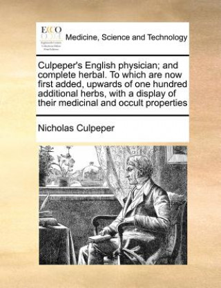 Könyv Culpeper's English physician; and complete herbal. To which are now first added, upwards of one hundred additional herbs, with a display of their medi Nicholas Culpeper