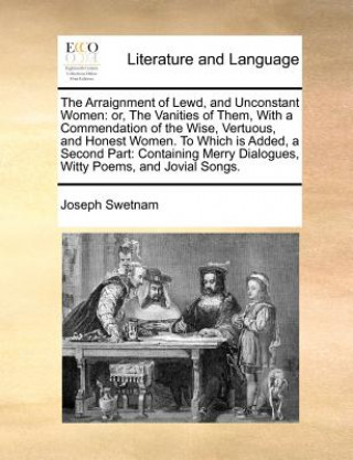 Carte Arraignment of Lewd, and Unconstant Women Joseph Swetnam