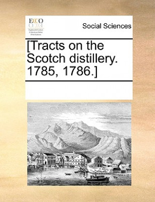 Carte [Tracts on the Scotch Distillery. 1785, 1786.] See Notes Multiple Contributors