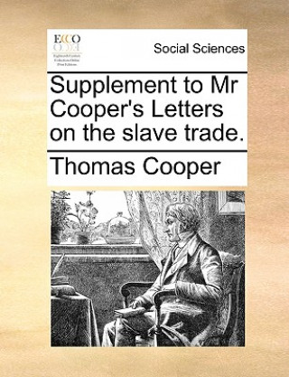 Könyv Supplement to MR Cooper's Letters on the Slave Trade. Thomas Cooper