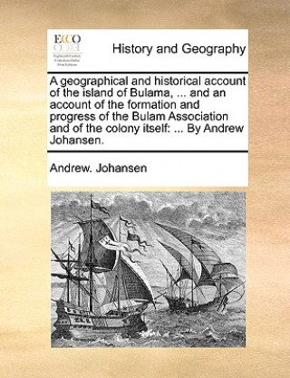 Könyv Geographical and Historical Account of the Island of Bulama, ... and an Account of the Formation and Progress of the Bulam Association and of the Colo Andrew. Johansen