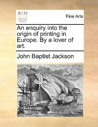 Carte Enquiry Into the Origin of Printing in Europe. by a Lover of Art. John Baptist Jackson