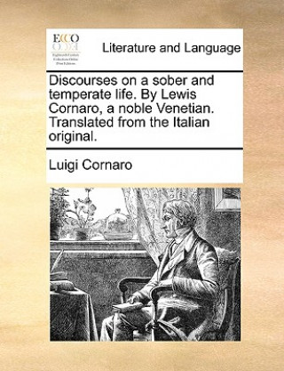 Книга Discourses on a Sober and Temperate Life. by Lewis Cornaro, a Noble Venetian. Translated from the Italian Original. Luigi Cornaro