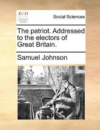 Könyv Patriot. Addressed to the Electors of Great Britain. Samuel Johnson